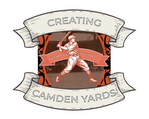 Black and orange project logo with a baseball player illustration and says, "Creating Camden Yards" in a ribbon